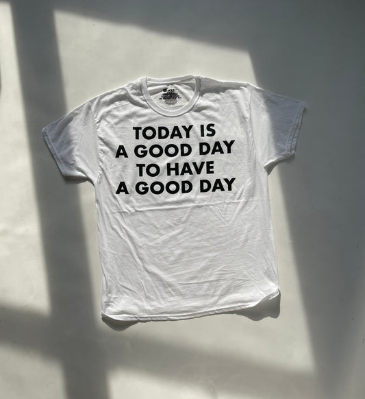 TODAY IS A GOOD DAY T-SHIRT